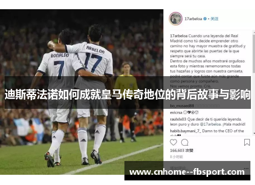 迪斯蒂法诺如何成就皇马传奇地位的背后故事与影响 迪斯蒂法诺如何成就皇马传奇地位的背后故事与影响