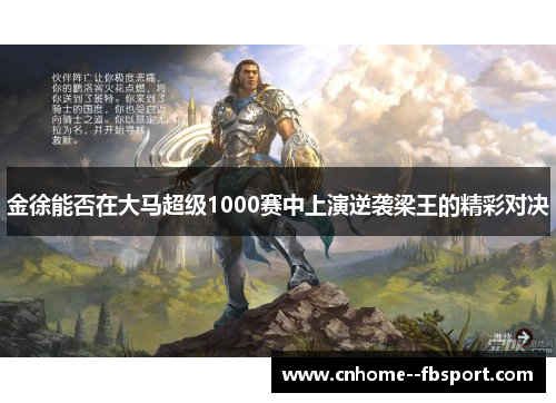 金徐能否在大马超级1000赛中上演逆袭梁王的精彩对决 金徐能否在大马超级1000赛中上演逆袭梁王的精彩对决