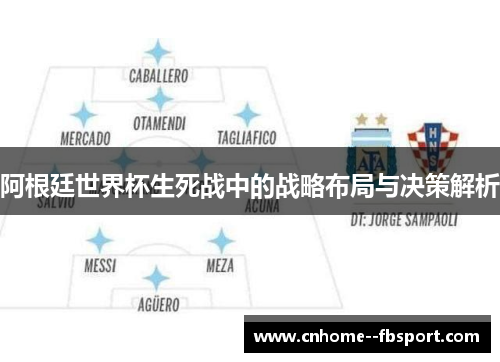 阿根廷世界杯生死战中的战略布局与决策解析 阿根廷世界杯生死战中的战略布局与决策解析
