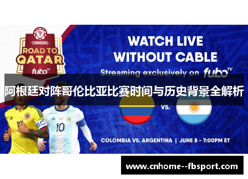 阿根廷对阵哥伦比亚比赛时间与历史背景全解析 阿根廷对阵哥伦比亚比赛时间与历史背景全解析
